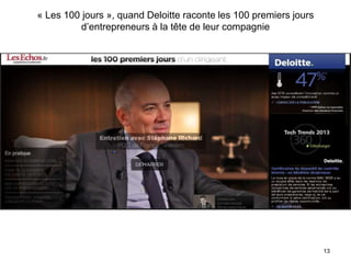 « Les 100 jours », quand Deloitte raconte les 100 premiers jours 
d’entrepreneurs à la tête de leur compagnie 
13 
 
