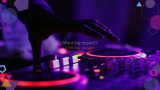 Want big impact?
Use big image.
 