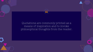 “
Quotations are commonly printed as a
means of inspiration and to invoke
philosophical thoughts from the reader.
 