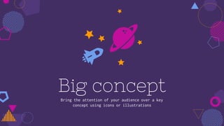 Big concept
Bring the attention of your audience over a key
concept using icons or illustrations
 