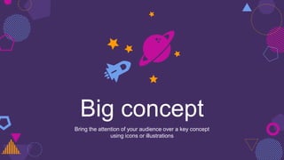 Big concept
Bring the attention of your audience over a key concept
using icons or illustrations
 