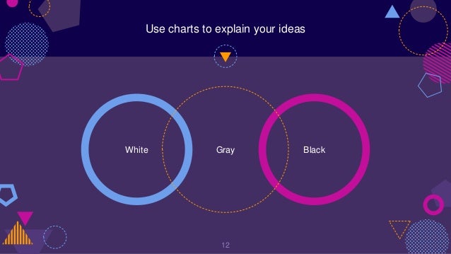 White Black
Use charts to explain your ideas
Gray
12
 