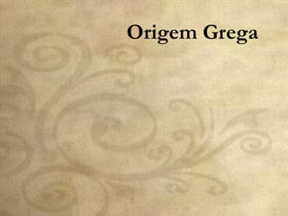 Origem Grega
 