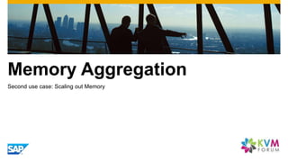 Memory Aggregation
Second use case: Scaling out Memory
 