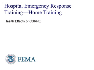 Hospital Emergency Response
Training—Home Training
Health Effects of CBRNE
 