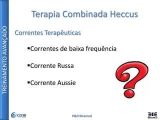 TREINAMENTOAVANÇADO
P&D Ibramed
Terapia Combinada Heccus
Correntes Terapêuticas
Correntes de baixa frequência
Corrente Russa
Corrente Aussie
 