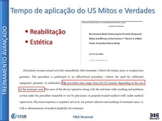 TREINAMENTOAVANÇADO
P&D Ibramed
Tempo de aplicação do US Mitos e Verdades
 Reabilitação
 Estética
 