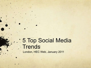 5 Top Social Media Trends London, HEC Web, January 2011 