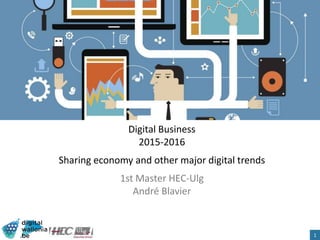 Digital Business
2015-2016
Sharing economy and other major digital trends
1st Master HEC-Ulg
André Blavier
1
 