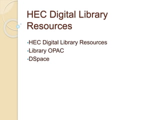 HEC Digital Library
Resources
•HEC Digital Library Resources
•Library OPAC
•DSpace
 