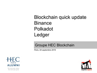 Blockchain quick update
Binance
Polkadot
Ledger
Groupe HEC Blockchain
Paris, 04 septembre 2019
 