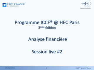 11
Programme ICCF® @ HEC Paris
3ème édition
Analyse financière
Session live #2
ICCF® @ HEC Paris29/03/2016
 