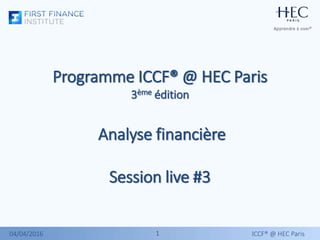 11
Programme ICCF® @ HEC Paris
3ème édition
Analyse financière
Session live #3
ICCF® @ HEC Paris04/04/2016
 