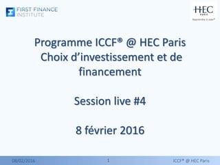 11
Programme ICCF® @ HEC Paris
Choix d’investissement et de
financement
Session live #4
8 février 2016
08/02/2016 ICCF® @ HEC Paris
 