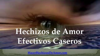 Hechizos de Amor
Efectivos Caseros
   HacerHechizosDeAmor.com
 