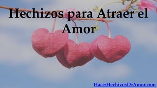 Hechizos para Atraer el
        Amor



             HacerHechizosDeAmor.com
 
