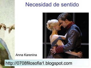 Necesidad de sentido Anna Karenina http://0708filosofia1.blogspot.com 