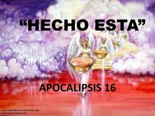 “HECHO ESTA”
APOCALIPSIS 16
 
