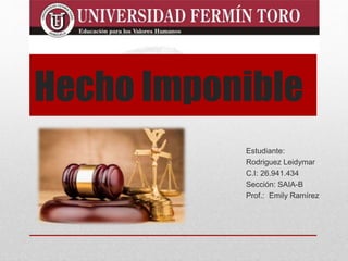 Hecho Imponible
Estudiante:
Rodriguez Leidymar
C.I: 26.941.434
Sección: SAIA-B
Prof.: Emily Ramírez
 