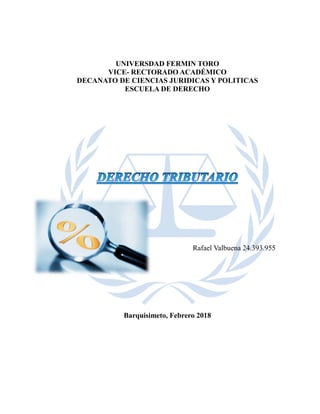 UNIVERSDAD FERMIN TORO
VICE- RECTORADO ACADÉMICO
DECANATO DE CIENCIAS JURIDICAS Y POLITICAS
ESCUELA DE DERECHO
Rafael Valbuena 24.393.955
Barquisimeto, Febrero 2018
 