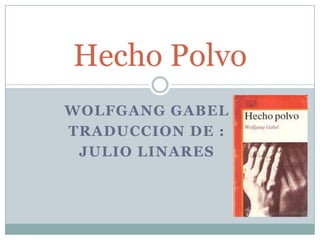 Hecho Polvo
WOLFGANG GABEL
TRADUCCION DE :
JULIO LINARES

 