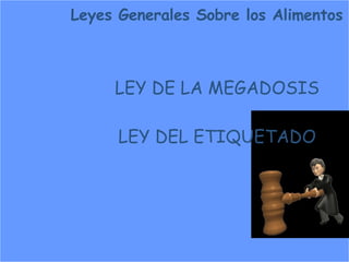 Leyes Generales Sobre los Alimentos LEY DE LA MEGADOSIS LEY DEL ETIQUETADO