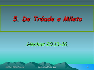 5. De Tróade a Mileto Hechos 20.13-16. 