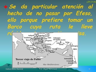 Se da particular atención al hecho de no pasar por Efeso, ello porque prefiere tomar un Barco cuya ruta le lleve rápidamente, pues tiene prisa. (20.13-16) 