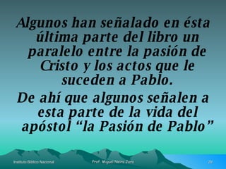Algunos han señalado en ésta última parte del libro un paralelo entre la pasión de Cristo y los actos que le suceden a Pablo. De ahí que algunos señalen a esta parte de la vida del apóstol “la Pasión de Pablo” 