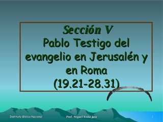 Sección V Pablo Testigo del evangelio en Jerusalén y en Roma (19.21-28.31) Hechos II Clase n°6 