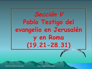 Sección V Pablo Testigo del evangelio en Jerusalén y en Roma (19.21-28.31) Hechos II Clase n°7 