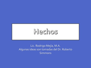 Lic. Rodrigo Mejía, M.A.
Algunas ideas son tomadas del Dr. Roberto
Simmons
 