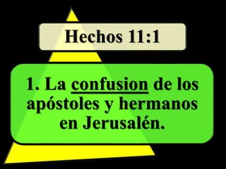 Hechos 11:1
1. La confusion de los
apóstoles y hermanos
en Jerusalén.
 