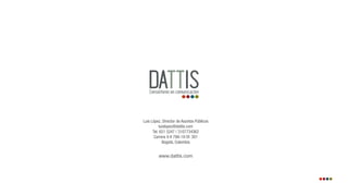 Luis López, Director de Asuntos Públicos
luislopez@dattis.com
Tel. 651 5247 / 3107734362
Carrera 9 # 79A-19 Of. 301
Bogotá, Colombia
www.dattis.com
 