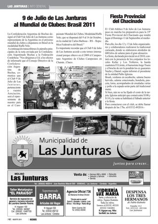 LaS JUntURaS INFO GENERAL


          9 de Julio de Las Junturas                                                                   Fiesta Provincial
                                                                                                        del Chacinado
      al Mundial de Clubes: brasil 2011
                                                                                                  El Club Atlético 9 de Julio de Las Junturas
                                                                                                  puso en marcha los preparativos para la 19º
La Confederación Argentina de Bochas de-         peonato Mundial de Clubes, Modalidad Raffa       Fiesta Provincial del Chacinado que tendrá
signó al Club 9 de Julio de Las Junturas como    Volo, que se disputará del 9 al 16 de Octubre,   lugar el Domingo 11 de Septiembre al medio-
representante de la Argentina en el próximo      en la ciudad de Carlos Barbosa – RS – Repu-      día.
mundial de clubes a disputarse en Brasil en la                                                    Para ello, los día 12 y 13 de Julio organizado-
modalidad Raffa Volo.                            blica Federativa del Brasil."
                                                 Es importante recordar que el Club 9 de Julio    res y colaboradores realizaron la tradicional
A continuación transcribimos lo párrafos prin-                                                    carneada, donde se elaboraron alrededor de
cipales de la nota enviada por la Confedera-     de Las Junturas accede a este torneo interna-
                                                                                                  600 kilos de salame para el gran almuerzo.
ción Argentinade Bochas a la Federación          cional porque obtuvo en el 2009 el Campeo-       La fiesta, declarada provincial en el 2010, con-
Cordobesa: "Nos dirigimos a Ud. a los efectos    nato Argentino de Clubes Campeones en            tará con la presencia de los conjuntos los lo-
de informarle que el Consejo Directivo de la
                                                 Charata , Chaco.                                 cales Kafac y Los Troberos, la banda
Confedera-
                                                                                                  cuartetera El Límite, el humorista Jorge Tisera
ción Argen-
                                                                                                  y el broche de oro lo pondrán los ex guaraníes
tina        de
                                                                                                  Nacho y Daniel, según informó el presidente
Bochas, co-
                                                                                                  de la entidad Pablo Iglesias.
munica que
el Club 9 de                                                                                      Brush, verduras en escabeche, salame bueno
Julio de Las                                                                                      hervido, salame estacionado, bondiola, pan-
Junturas,                                                                                         ceta, lomo, acompañados de ensaladas varias
perteneciente                                                                                     y pollo a la espada serán parte del tradicional
a     vuestra                                                                                     menú.
Asociación,                                                                                       Si bien, aún no se ha fijado el costo de la tar-
será el repre-                                                                                    jeta, Iglesias anticipó que costará entre $100 y
sentante de                                                                                       $110 y la venta se habilitará el Sábado anterior
nuestro país                                                                                      a la fiesta.
en el Cam-                                                                                        Para contactarse con el club, se debe llamar
                                                                                                  después de las 17hs. al 03532-492016.-




12 AGOSTO 2011
 