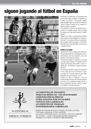 INFO GENERAL VILLa DEL ROSaRIO



siguen jugando al fútbol en España
                         Finalizada la temporada se contactaron dos
                         clubes interesados en Magali: el Español y el
                         Levante Las Planas. En principio Magali
                         había aceptado jugar en este último club que le
                         ofrecía el pago de parte de los estudios, le
                         daban un ingreso mensual.
                         No obstante su decisión, dio marcha atrás y
                         seguirá en su equipo inicial, “tiene un grupo
                         de amigas y se le hace difícil dejarlo”, explicó
                         el papá.
                         Magali, de 19 años, es media punta, también
                         puede jugar de centro delantera, y Sergio in-
                         dicó que: “yo no quiero influir en su decisión,
                         ella es grande, sabe lo que quiere, vivir del fút-
                         bol femenino es casi imposible, lo toma como
                         su hobby favorito.”

                         Gastón y un sueño
                         Gastón tiene 15 años, tímido, introvertido, nos
                         dijo que al principio le costó adaptarse, los en-
                         trenamientos son más exigentes y hay que
                         practicar varios días a la semana.
                         “Mi posición natural es enganche y en la liga
                         en la que juego el Barca y el Español son los
                         equipos que siempre están arriba”, sostuvo. Y
                         añadió que: “mi objetivo es jugar en primera
                         división.”
                         En materia de estudios, empieza en setiembre
                         4 año y dijo que el nivel educativo es más
                         avanzado acá. “Cuando llegué lo que había
                         aprendido me sirvió de base”, acotó.
                         Fanático de Boca y Belgrano, vivió con
                         mucha alegría el ascenso del celeste a primera
                         división y los recordados partidos frente a
                         River. Finalmente dijo que su ídolo y espejo
                         en el fútbol es Cristiano Ronaldo.




                                                     AGOSTO 2011       7
 