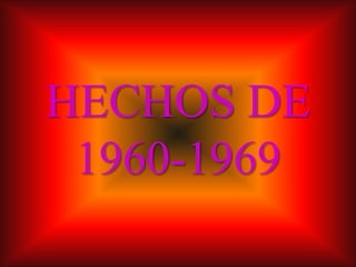 HECHOS DE
 1960-1969
 