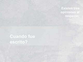 Cuando fue
escrito?
Existen tres
opiniones al
respecto:
 