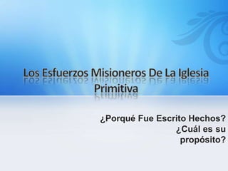 ¿Porqué Fue Escrito Hechos?
¿Cuál es su
propósito?
 