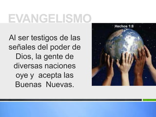 Al ser testigos de las
señales del poder de
Dios, la gente de
diversas naciones
oye y acepta las
Buenas Nuevas.
EVANGELISMO
 
