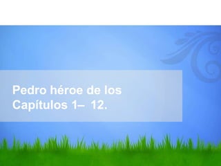 Pedro héroe de los
Capítulos 1– 12.
 