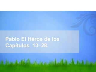 Pablo El Héroe de los
Capítulos 13–28.
 