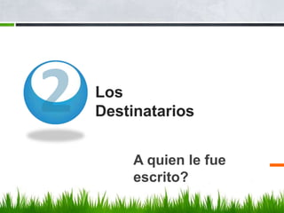 Los
Destinatarios
A quien le fue
escrito?
 