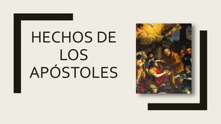 HECHOS DE
LOS
APÓSTOLES
 