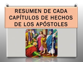 RESUMEN DE CADA
CAPÍTULOS DE HECHOS
 DE LOS APÓSTOLES
       (Hech.)
 