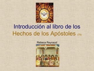 Introducción al libro de los
Hechos de los Apóstoles (79)
Rebeca Reynaud

 
