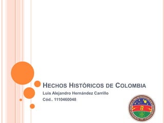 Hechos Históricos de Colombia Luis Alejandro Hernández Carrillo Cód.. 1110460048 