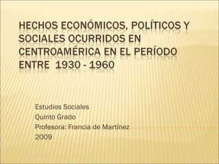 Estudios Sociales  Quinto Grado Profesora: Francia de Martínez 2009 