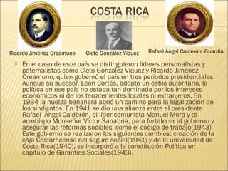 <ul><li>En el caso de este país se distinguieron lideres personalistas y paternalistas como Cleto González Víquez y Ricard...
