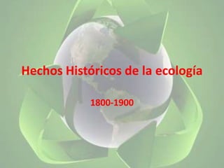 Hechos Históricos de la ecología 1800-1900 